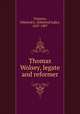 Thomas Wolsey, legate and reformer, Taunton, Ethelred L. (Ethelred Luke), 1857-1907 