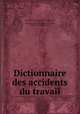 Dictionnaire des accidents du travail, Marcaggi, Vincent. [from old catalog],Giraud, Elie, [from old catalog] joint author,France. Laws, statutes, etc. [from old catalog] 
