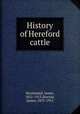 History of Hereford cattle, Macdonald, James, 1852-1913,Sinclair, James, 1853-1915 