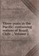 Three years in the Pacific: containing notices of Brazil, Chile ., Volume 2, William Samuel Waithman Ruschenberger 
