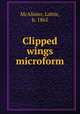 Clipped wings microform, McAlister, Lottie, b. 1865 