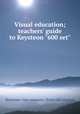 Visual education; teachers` guide to Keysteon "600 set", Keystone view company. [from old catalog] 