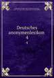 Deutsches anonymenlexikon . 4, Holzmann, Michael, 1860-1930,Bohatta, Hanns, 1864-1947 joint author,Gesellschaft der bibliophilen 