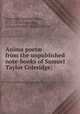 Anima poet from the unpublished note-books of Samuel Taylor Coleridge;, Coleridge, Samuel Taylor, 1772-1834,Coleridge, Ernest Hartley, 1846-1920, ed 