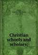 Christian schools and scholars;, Drane, Augusta Theodosia, 1823-1894 