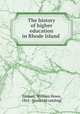 The history of higher education in Rhode Island, Tolman, William Howe, 1861- [from old catalog] 