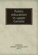 Public education in upper Canada, Coleman, Herbert Thomas John, 1872- 