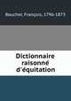 Dictionnaire raisonne d`equitation, 