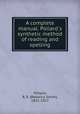A complete manual. Pollard`s synthetic method of reading and spelling, Pollard, R. S. (Rebecca Smith), 1831-1917 