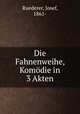 Die Fahnenweihe, Komdie in 3 Akten, Ruederer, Josef, 1861- 