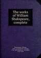 The works of William Shakspeare, complete, Shakespeare, William, 1564-1616,Steevens, George, 1736-1800,Chalmers, Alexander, 1759-1834 