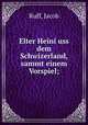 Elter Heini uss dem Schwizerland, sammt einem Vorspiel;, Ruff, Jacob 