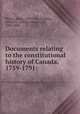 Documents relating to the constitutional history of Canada, 1759-1791;, Shortt, Adam, 1859-1931,Doughty, Arthur G. (Arthur George), Sir, 1860-1936 