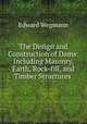 The Design and Construction of Dams: Including Masonry, Earth, Rock-fill, and Timber Structures ., Edward Wegmann 