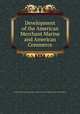 Development of the American Merchant Marine and American Commerce, United States Congress. House . Committee on Merchant Marine and Fisheries 