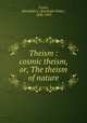 Theism : cosmic theism, or, The theism of nature, Foster, Randolph S. (Randolph Sinks), 1820-1903 