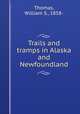 Trails and tramps in Alaska and Newfoundland, Thomas, William S., 1858- 