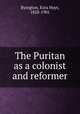 The Puritan as a colonist and reformer, Byington, Ezra Hoyt, 1828-1901 