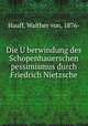 Die Uberwindung des Schopenhauerschen pessimismus durch Friedrich Nietzsche, Hauff, Walther von, 1876- 