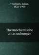 Thermochemische untersuchungen, Thomsen, Julius, 1826-1909 