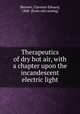Therapeutics of dry hot air, with a chapter upon the incandescent electric light, Skinner, Clarence Edward, 1868- [from old catalog] 