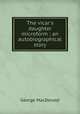 The vicar`s daughter microform : an autobiographical story, MacDonald George 