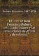 El libro de Don Francisco Bulnes, intitulado "Juarez y las revoluciones de Ayutla y de reforma.", Bulnes, Francisco, 1847-1924 