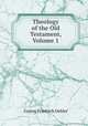 Theology of the Old Testament, Volume 1, Gustav Friedrich Oehler 