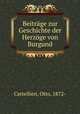 Beitrge zur Geschichte der Herzge von Burgund, Cartellieri, Otto, 1872- 
