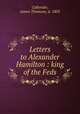Letters to Alexander Hamilton : king of the Feds, Callender, James Thomson, d. 1803 