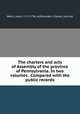 The charters and acts of Assembly of the province of Pennsylvania. In two volumes . Compared with the public records, Weiss, Lewis, 1717-1796, ed,Brockden, Charles, joint ed 