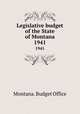 Legislative budget of the State of Montana. 1941, Montana. Budget Office 