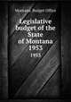 Legislative budget of the State of Montana. 1953, Montana. Budget Office 