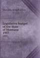 Legislative budget of the State of Montana. 1957, Montana. Budget Office 