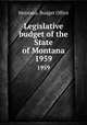 Legislative budget of the State of Montana. 1959, Montana. Budget Office 