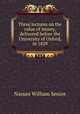 Three lectures on the value of money, delivered before the University of Oxford, in 1829, Senior, Nassau William 
