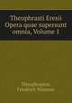 Theophrasti Eresii Opera quae supersunt omnia, Volume 1, Theophrastus, Friedrich Wimmer 