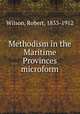 Methodism in the Maritime Provinces microform, Wilson, Robert, 1833-1912 