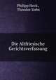 Die Altfriesische Gerichtsverfassung, Philipp Heck , Theodor Siebs 