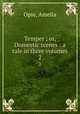 Temper ; or, Domestic scenes : a tale in three volumes. 2, Opie, Amelia 
