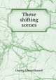 These shifting scenes, Charles Edward Russell 