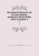 Diccionario historico de los mas ilustres profesores de las bellas artes en Espana. 1, 