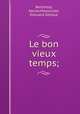 Le bon vieux temps;, Berthelot, Hector,Massicotte, Edouard Zotique 