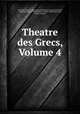Theatre des Grecs, Volume 4, 