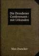 Die Dresdener Conferenzen : mit Urkunden, Max Duncker 
