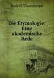 Die Etymologie: Eine akademische Rede, Rudolf Thurneysen 