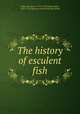 The history of esculent fish, Albin, Eleazar, fl. 1713-1759,North, Roger, 1653-1734. Discourse of fish and fish-ponds 