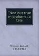 Tried but true microform : a tale, Wilson, Robert, 1833-1912 