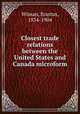 Closest trade relations between the United States and Canada microform, Wiman, Erastus, 1834-1904 
