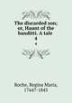 The discarded son; or, Haunt of the banditti. A tale . 4, Roche, Regina Maria, 1764?-1845 